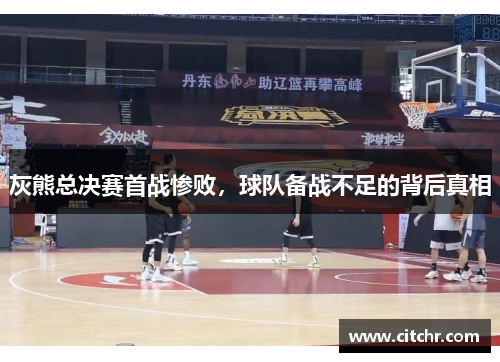 灰熊总决赛首战惨败，球队备战不足的背后真相